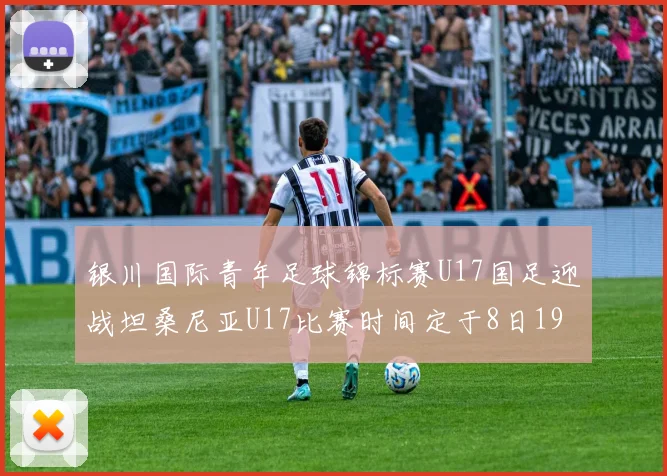 银川国际青年足球锦标赛U17国足迎战坦桑尼亚U17比赛时间定于8日19点35分