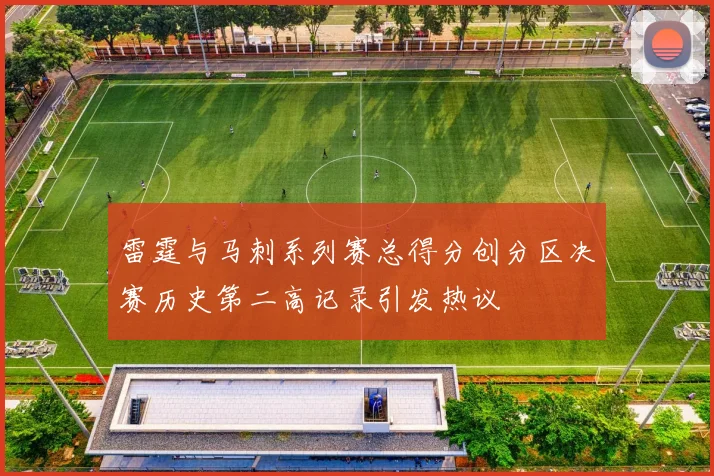 雷霆与马刺系列赛总得分创分区决赛历史第二高记录引发热议